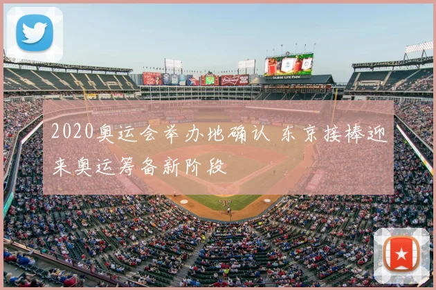 2020奥运会举办地确认 东京接棒迎来奥运筹备新阶段