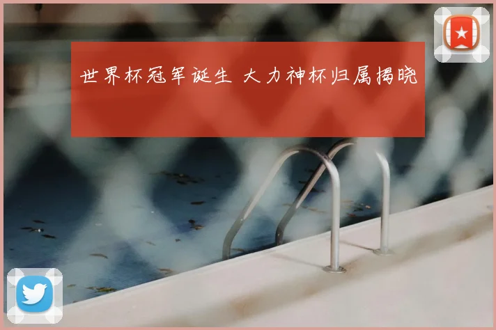 世界杯冠军诞生 大力神杯归属揭晓