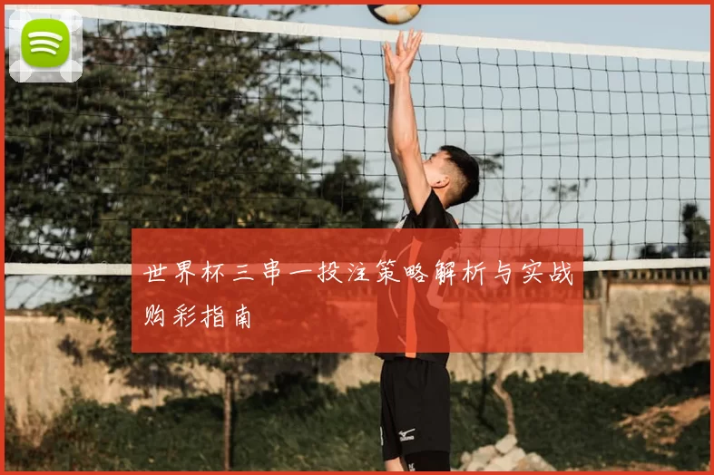 世界杯三串一投注策略解析与实战购彩指南