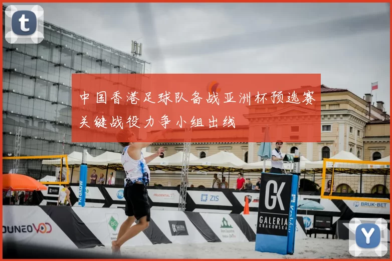 中国香港足球队备战亚洲杯预选赛关键战役力争小组出线