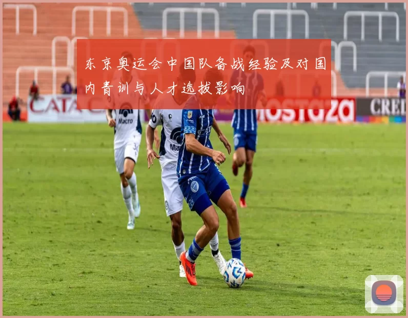 东京奥运会中国队备战经验及对国内青训与人才选拔影响