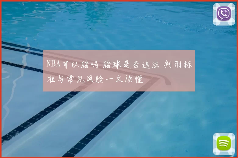 NBA可以赌吗 赌球是否违法 判刑标准与常见风险一文读懂