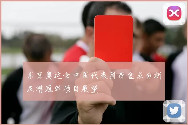 东京奥运会中国代表团夺金点分析及潜冠军项目展望