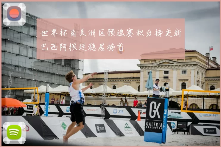 世界杯南美洲区预选赛积分榜更新巴西阿根廷稳居榜首