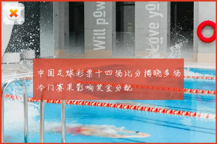 中国足球彩票十四场比分揭晓多场冷门赛果影响奖金分配