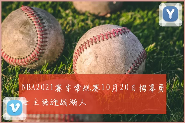 NBA2021赛季常规赛10月20日揭幕勇士主场迎战湖人